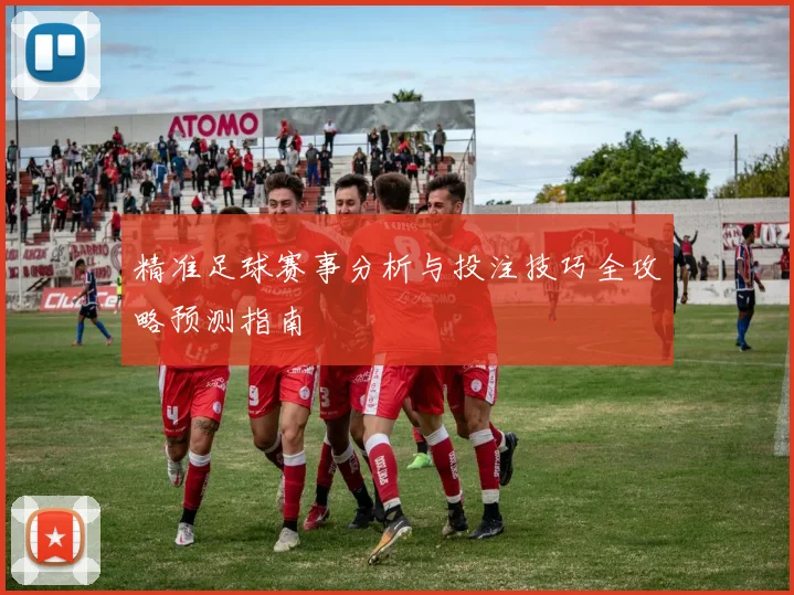 精准足球赛事分析与投注技巧全攻略预测指南