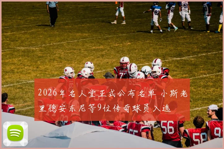 2026年名人堂正式公布名单 小斯老里德安东尼等9位传奇球员入选