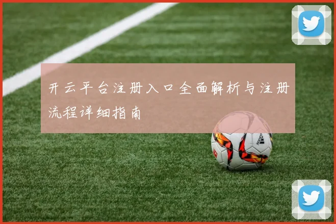 开云平台注册入口全面解析与注册流程详细指南