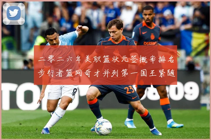 二零二六年美职篮状元签概率排名步行者篮网奇才并列第一国王紧随赛场复盘