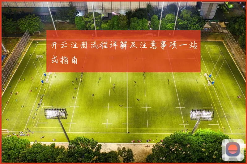 开云注册流程详解及注意事项一站式指南