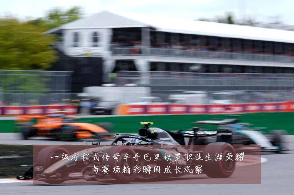 一级方程式传奇车手巴里切罗职业生涯荣耀与赛场精彩瞬间成长观察