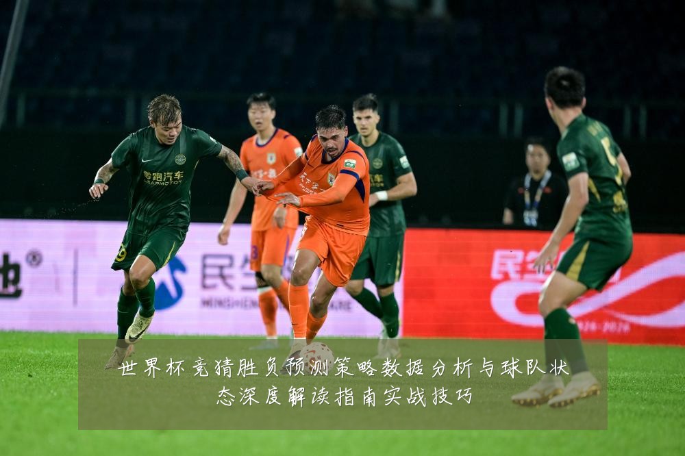 世界杯竞猜胜负预测策略数据分析与球队状态深度解读指南实战技巧